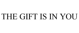 THE GIFT IS IN YOU