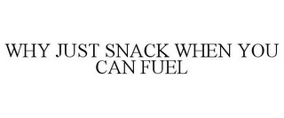 WHY JUST SNACK WHEN YOU CAN FUEL