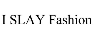 I SLAY FASHION