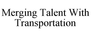 MERGING TALENT WITH TRANSPORTATION