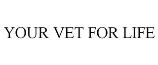 YOUR VET FOR LIFE