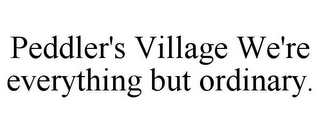 PEDDLER'S VILLAGE WE'RE EVERYTHING BUT ORDINARY.