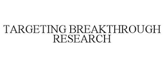 TARGETING BREAKTHROUGH RESEARCH