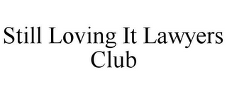 STILL LOVING IT LAWYERS CLUB