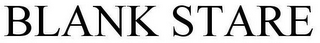 BLANK STARE