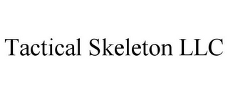 TACTICAL SKELETON LLC