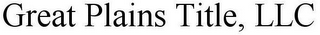GREAT PLAINS TITLE, LLC