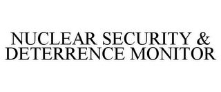 NUCLEAR SECURITY & DETERRENCE MONITOR