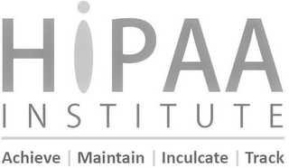 HIPAA INSTITUTE ACHIEVE MAINTAIN INCULCATE TRACK