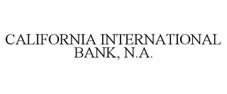 CALIFORNIA INTERNATIONAL BANK, N.A.