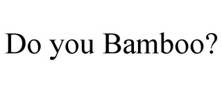 DO YOU BAMBOO?