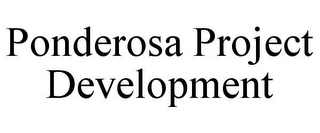 PONDEROSA PROJECT DEVELOPMENT