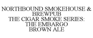 NORTHBOUND SMOKEHOUSE & BREWPUB THE CIGAR SMOKE SERIES: THE EMBARGO BROWN ALE