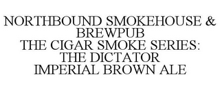 NORTHBOUND SMOKEHOUSE & BREWPUB THE CIGAR SMOKE SERIES: THE DICTATOR IMPERIAL BROWN ALE