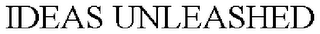 IDEAS UNLEASHED