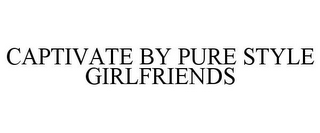 CAPTIVATE BY PURE STYLE GIRLFRIENDS