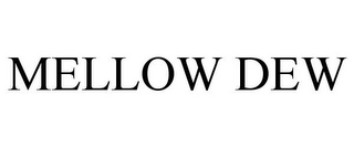 MELLOW DEW