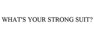 WHAT'S YOUR STRONG SUIT?