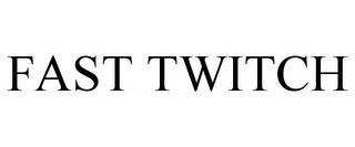 FAST TWITCH