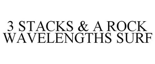 3 STACKS & A ROCK WAVELENGTHS SURF