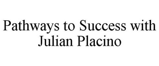 PATHWAYS TO SUCCESS WITH JULIAN PLACINO