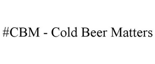 #CBM - COLD BEER MATTERS