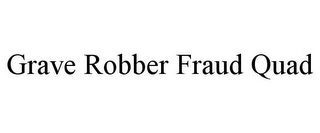 GRAVE ROBBER FRAUD QUAD