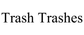 TRASH TRASHES