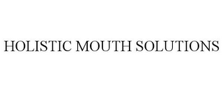 HOLISTIC MOUTH SOLUTIONS