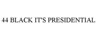 44 BLACK IT'S PRESIDENTIAL