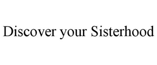 DISCOVER YOUR SISTERHOOD