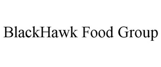 BLACKHAWK FOOD GROUP