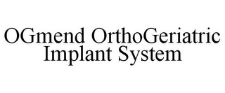 OGMEND ORTHOGERIATRIC IMPLANT SYSTEM