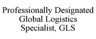 PROFESSIONALLY DESIGNATED GLOBAL LOGISTICS SPECIALIST, GLS