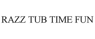 RAZZ TUB TIME FUN