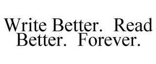 WRITE BETTER. READ BETTER. FOREVER.