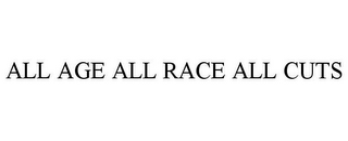 ALL AGE ALL RACE ALL CUTS