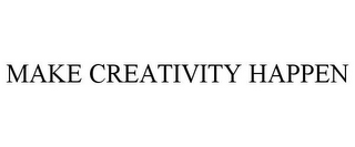 MAKE CREATIVITY HAPPEN