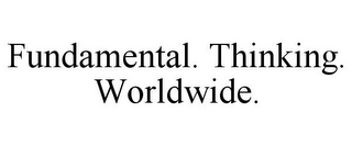 FUNDAMENTAL. THINKING. WORLDWIDE.