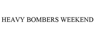 HEAVY BOMBERS WEEKEND