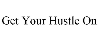 GET YOUR HUSTLE ON