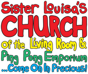 SISTER LOUISA'S CHURCH OF THE LIVING ROOM & PING PONG EMPORIUM ...COME ON IN PRECIOUS!