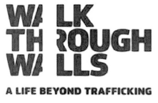 WALK THROUGH WALLS A LIFE BEYOND TRAFFICKING