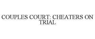 COUPLES COURT: CHEATERS ON TRIAL