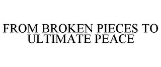 FROM BROKEN PIECES TO ULTIMATE PEACE