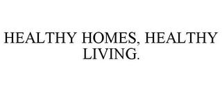 HEALTHY HOMES, HEALTHY LIVING.