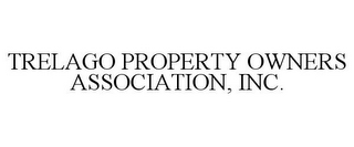 TRELAGO PROPERTY OWNERS ASSOCIATION, INC.