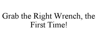 GRAB THE RIGHT WRENCH, THE FIRST TIME!