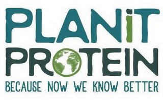 PLANIT PROTEIN BECAUSE NOW WE KNOW BETTER