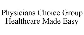 PHYSICIANS CHOICE GROUP HEALTHCARE MADE EASY